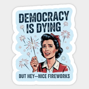 Funny Democracy Is Dying But Hey Nice Fireworks 4th Of July Sticker